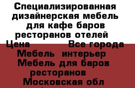 Специализированная дизайнерская мебель для кафе,баров,ресторанов,отелей › Цена ­ 5 000 - Все города Мебель, интерьер » Мебель для баров, ресторанов   . Московская обл.,Фрязино г.